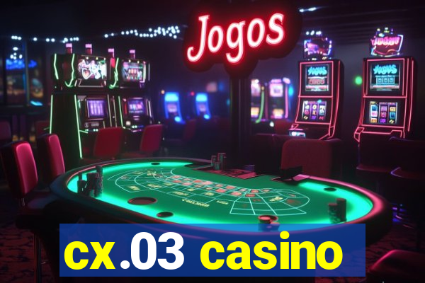 cx.03 casino